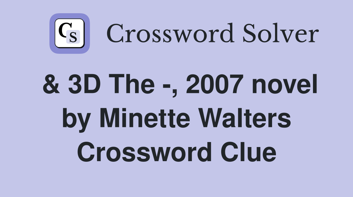 & 3D The -, 2007 novel by Minette Walters Crossword Clue