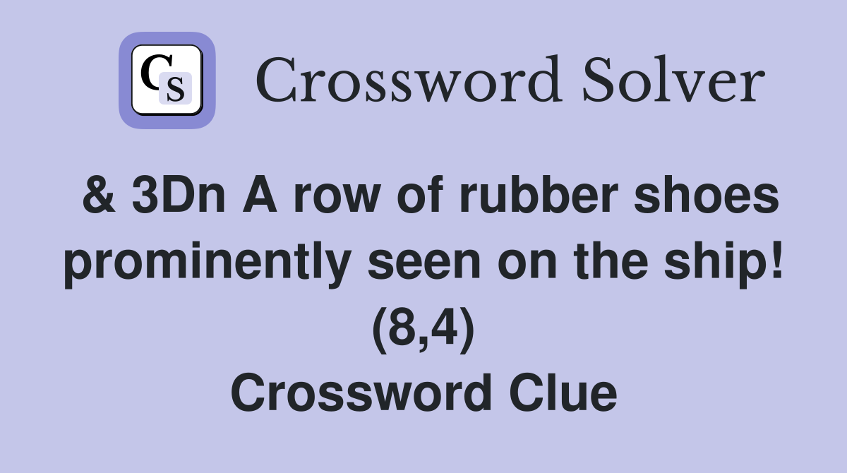 & 3Dn A row of rubber shoes prominently seen on the ship! (8,4) Crossword Clue