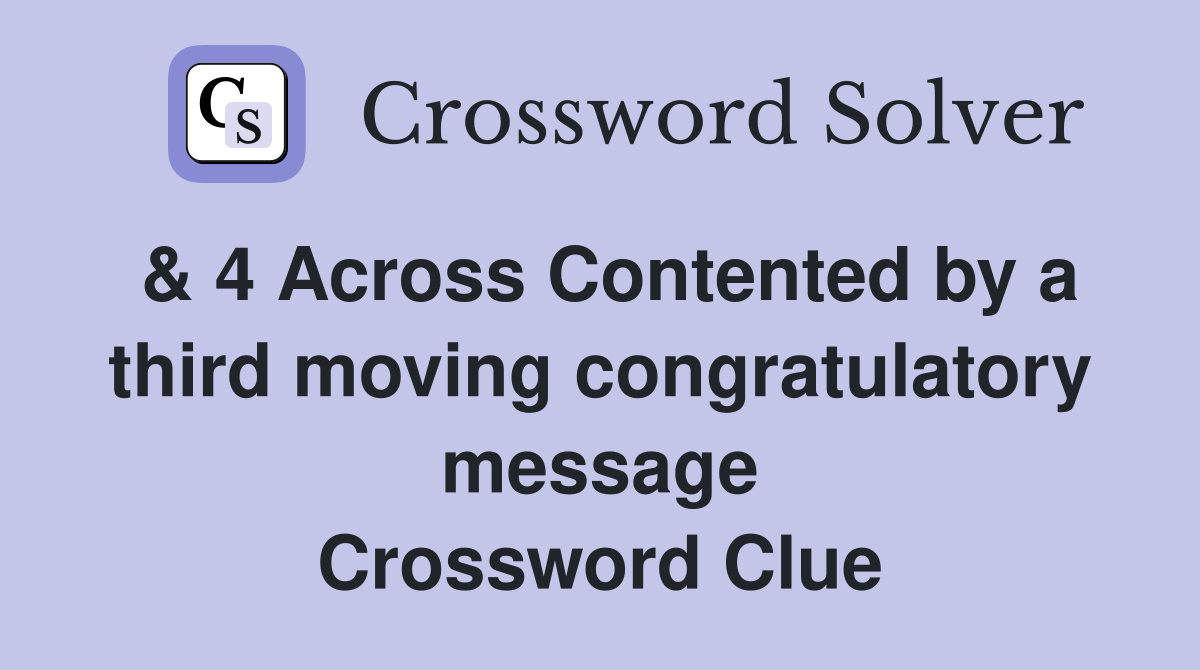 & 4 Across Contented by a third moving congratulatory message Crossword Clue