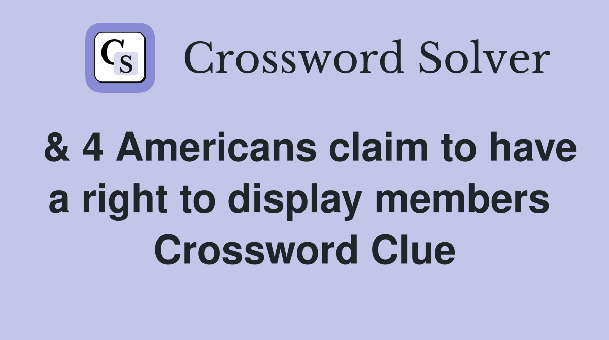 & 4 Americans claim to have a right to display members  Crossword Clue