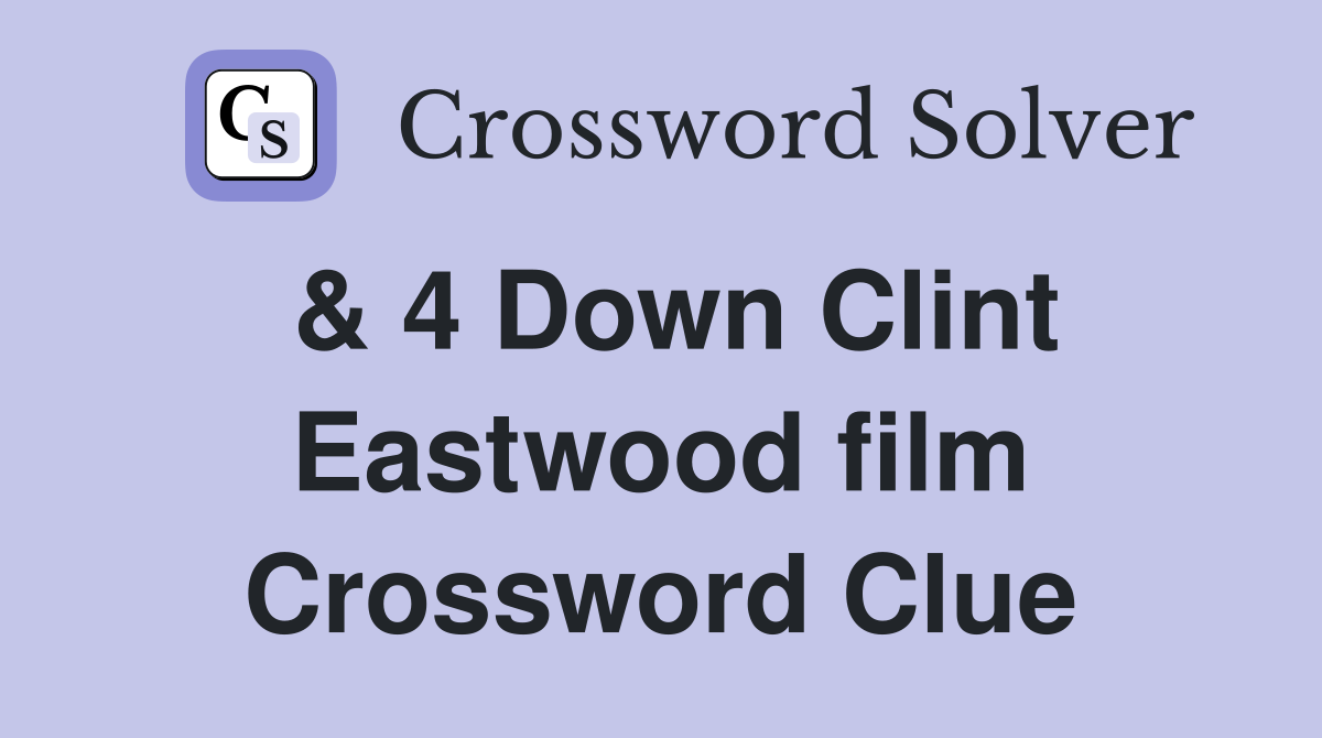 & 4 Down Clint Eastwood film Crossword Clue