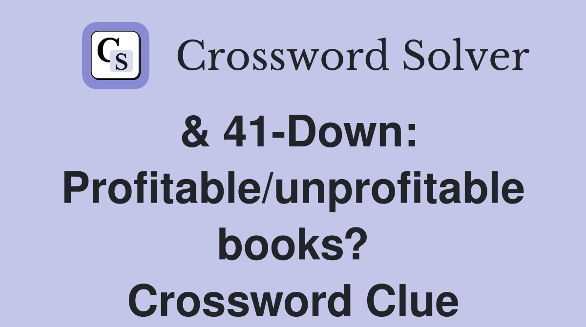 & 41-Down: Profitable/unprofitable books? Crossword Clue