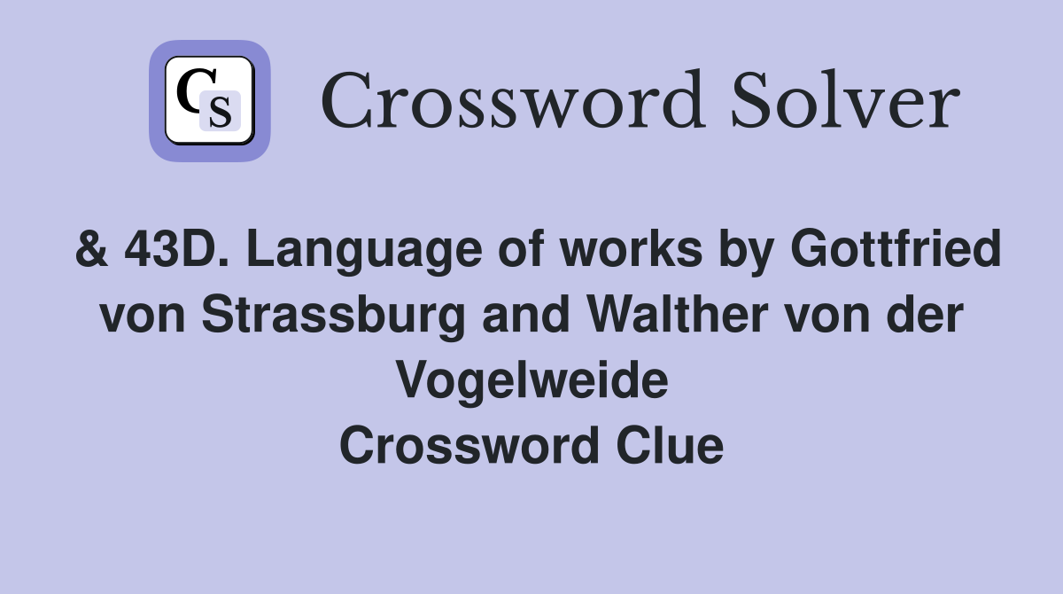 & 43D. Language of works by Gottfried von Strassburg and Walther von der Vogelweide Crossword Clue