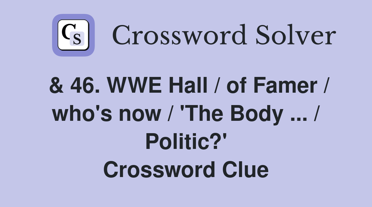 & 46. WWE Hall / of Famer / who's now / 'The Body ... / Politic?' Crossword Clue