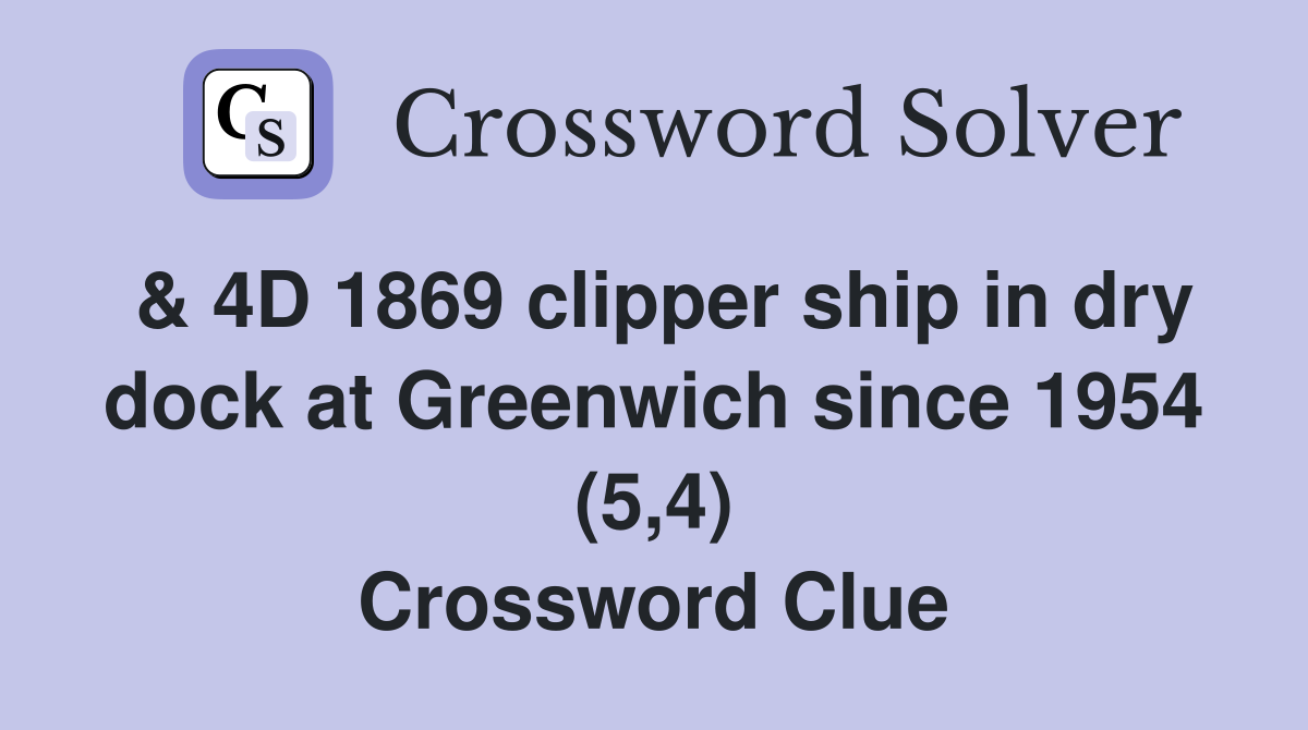 & 4D 1869 clipper ship in dry dock at Greenwich since 1954 (5,4) Crossword Clue