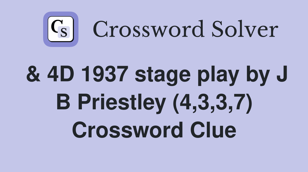 & 4D 1937 stage play by J B Priestley (4,3,3,7) Crossword Clue
