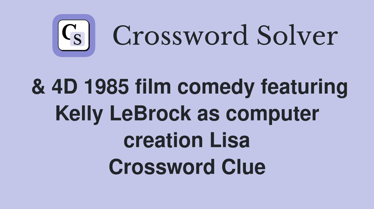 & 4D 1985 film comedy featuring Kelly LeBrock as computer creation Lisa Crossword Clue