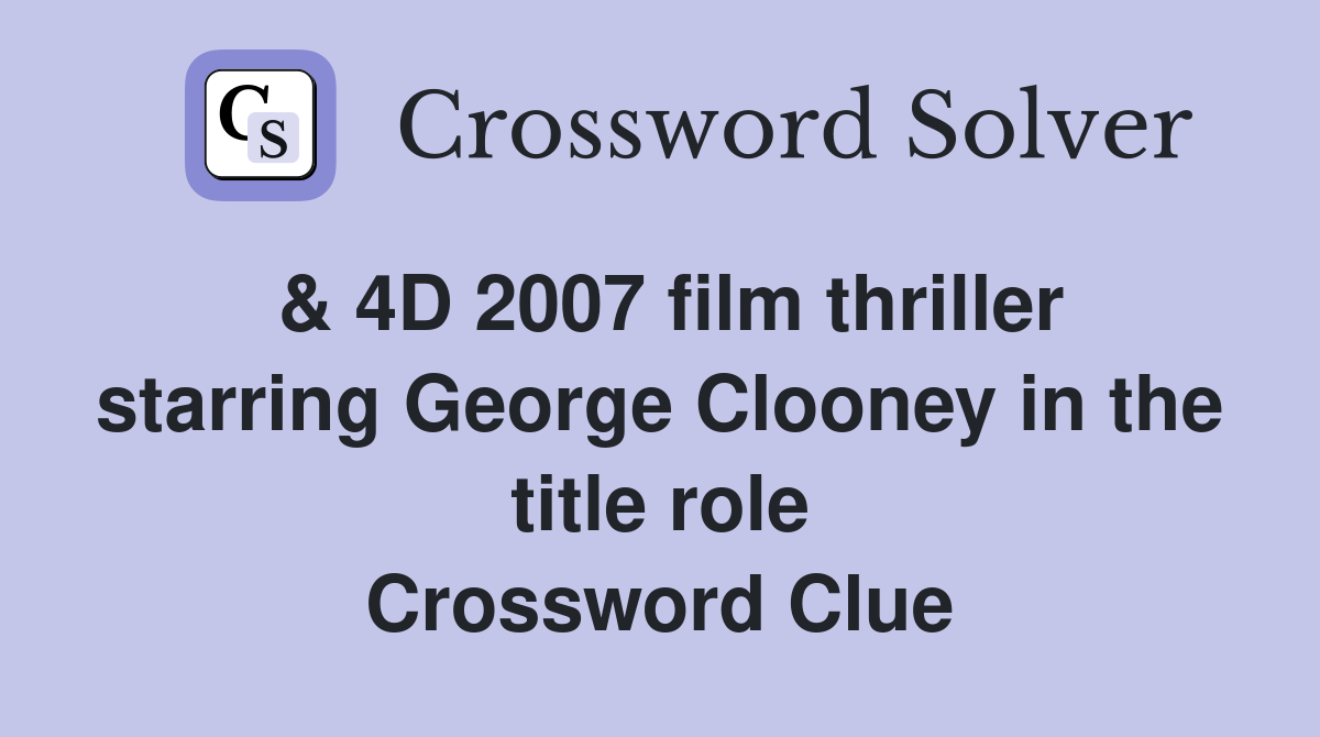 & 4D 2007 film thriller starring George Clooney in the title role Crossword Clue