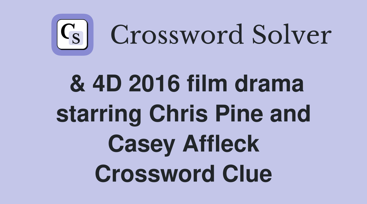 & 4D 2016 film drama starring Chris Pine and Casey Affleck Crossword Clue
