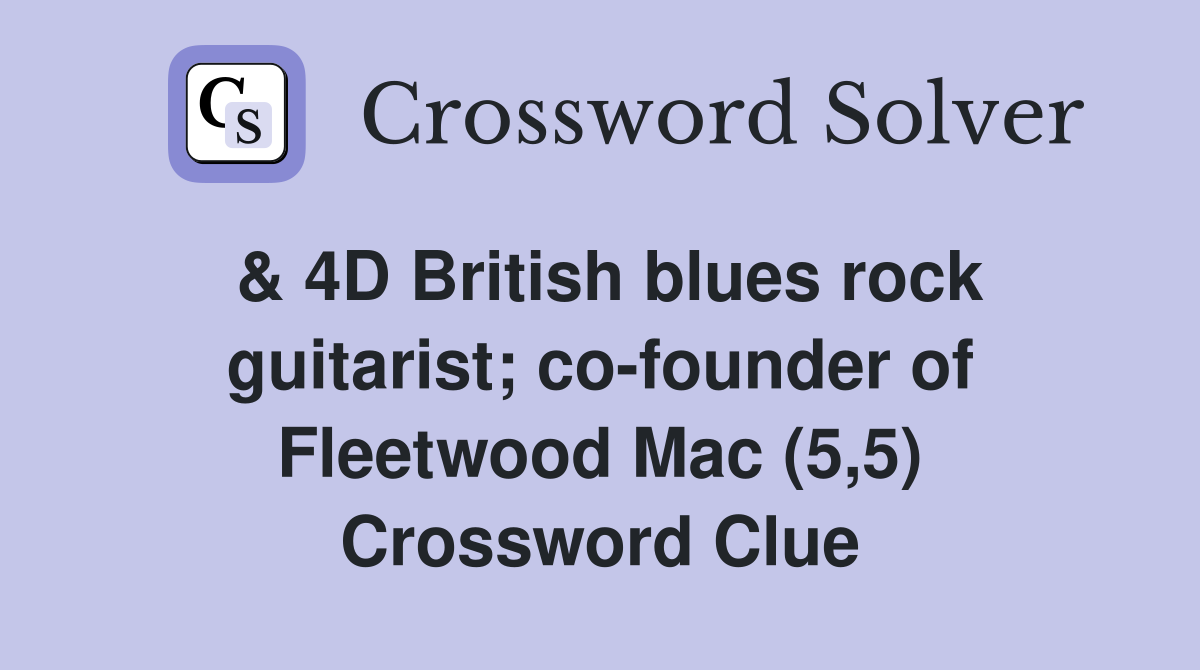 & 4D British blues rock guitarist; co-founder of Fleetwood Mac (5,5) Crossword Clue