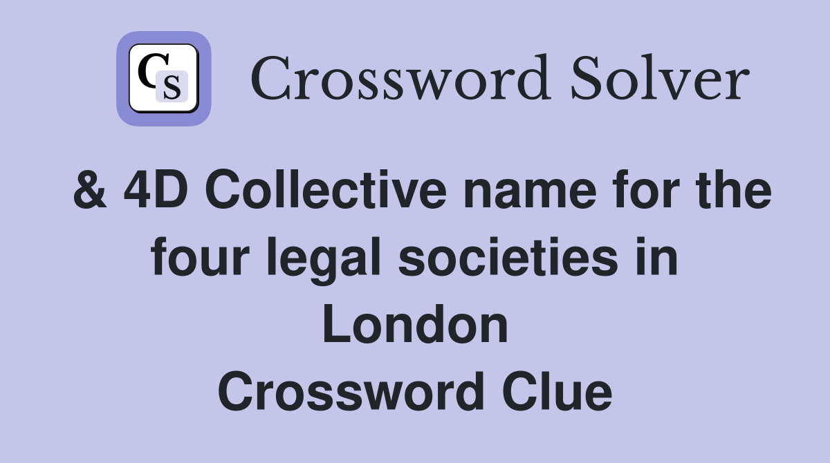 & 4D Collective name for the four legal societies in London Crossword Clue