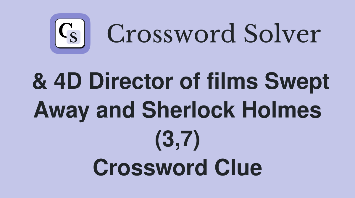 & 4D Director of films Swept Away and Sherlock Holmes (3,7) Crossword Clue