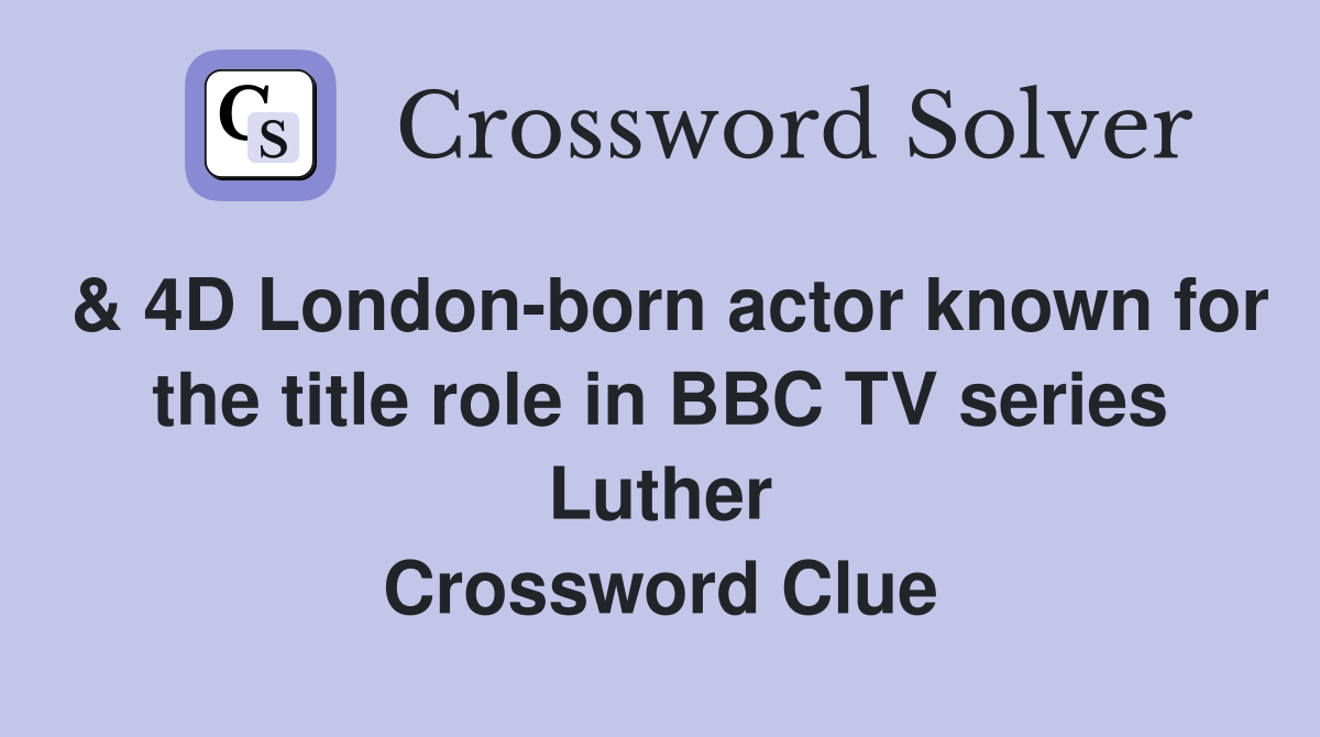 & 4D London-born actor known for the title role in BBC TV series Luther Crossword Clue