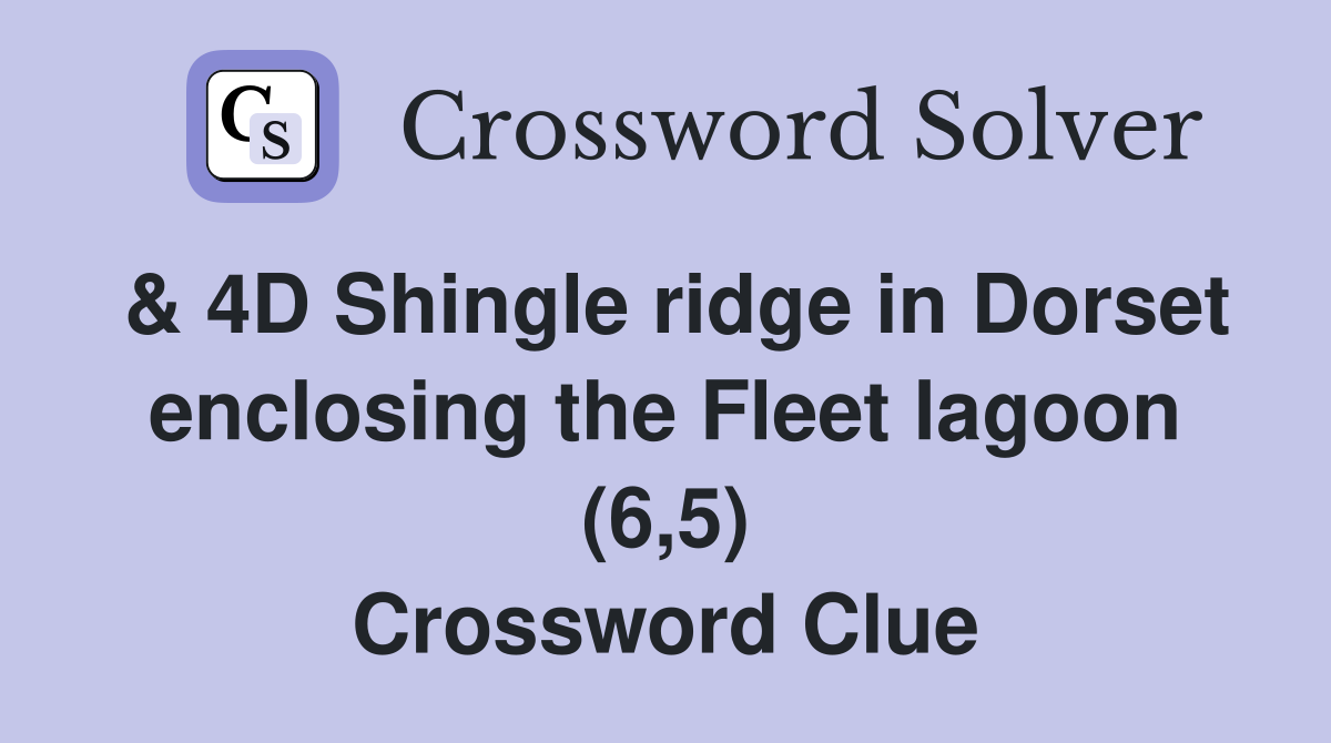 & 4D Shingle ridge in Dorset enclosing the Fleet lagoon (6,5) Crossword Clue