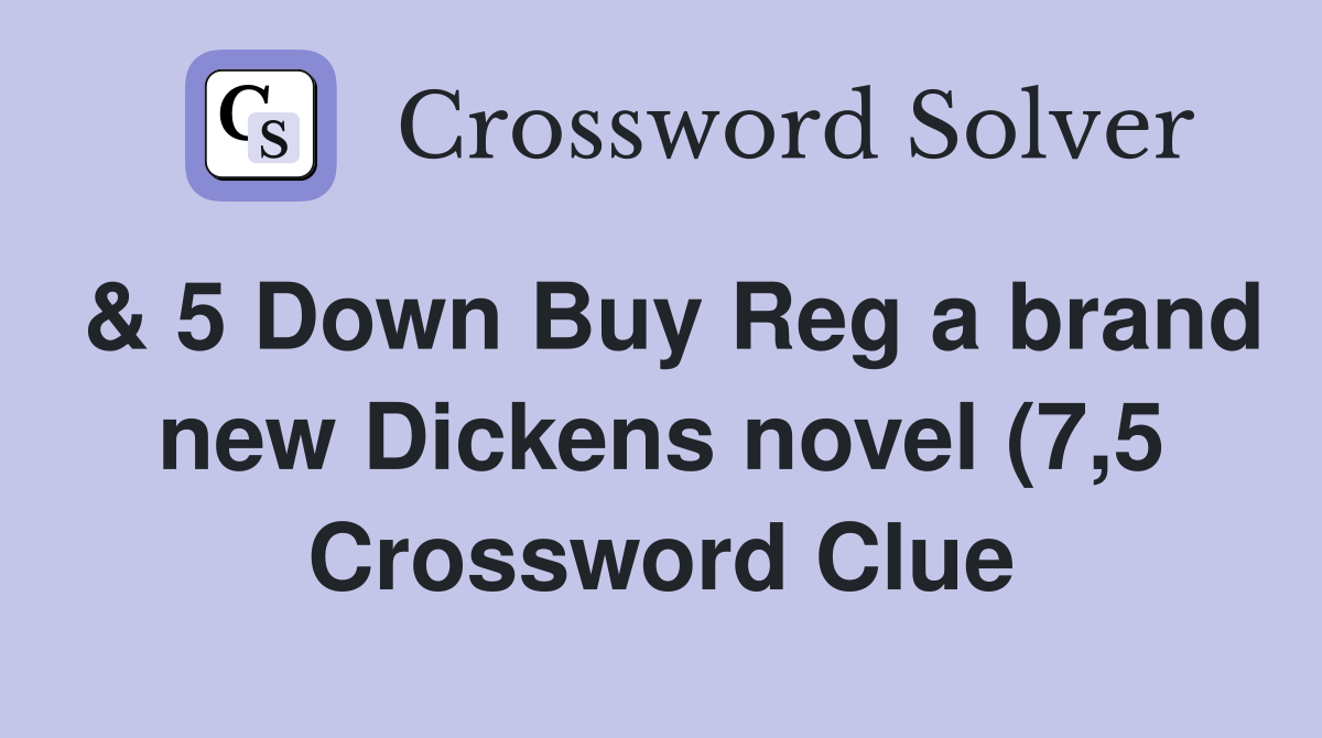 5 Down Buy Reg a brand new Dickens novel (7 5) Crossword Clue 5 Down Buy Reg a brand new Dickens novel (7 5) Crossword Clue