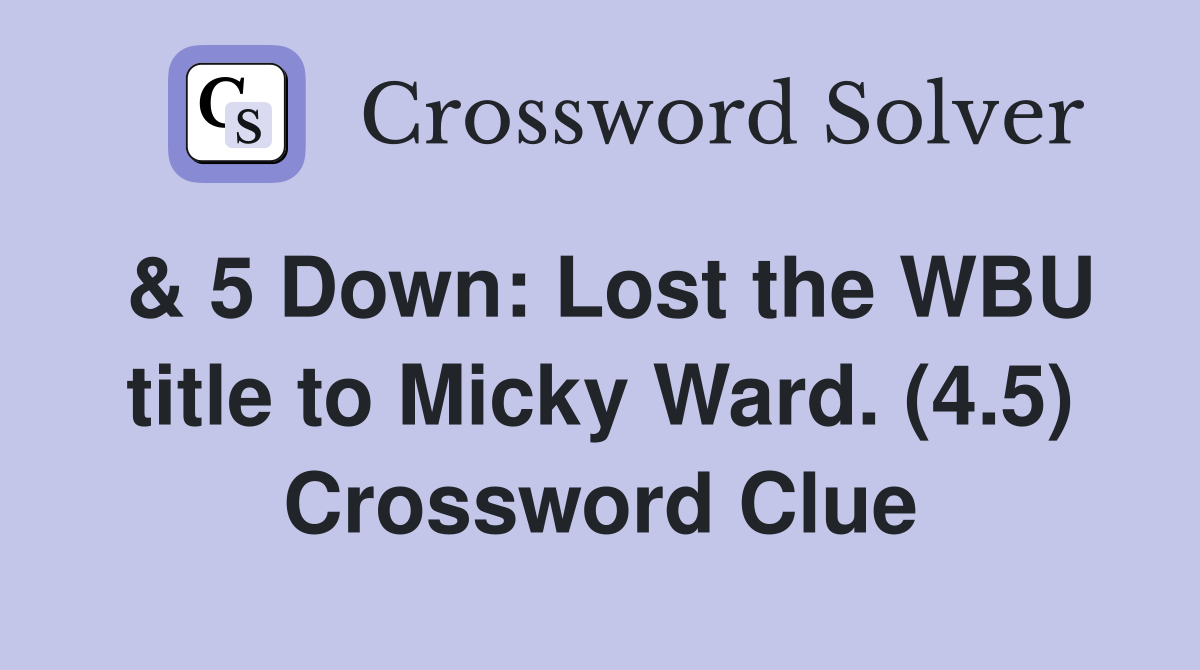 & 5 Down: Lost the WBU title to Micky Ward. (4.5) Crossword Clue