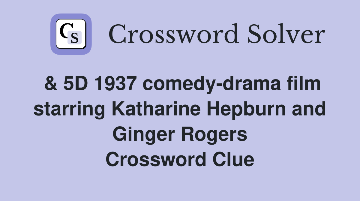 & 5D 1937 comedy-drama film starring Katharine Hepburn and Ginger Rogers Crossword Clue