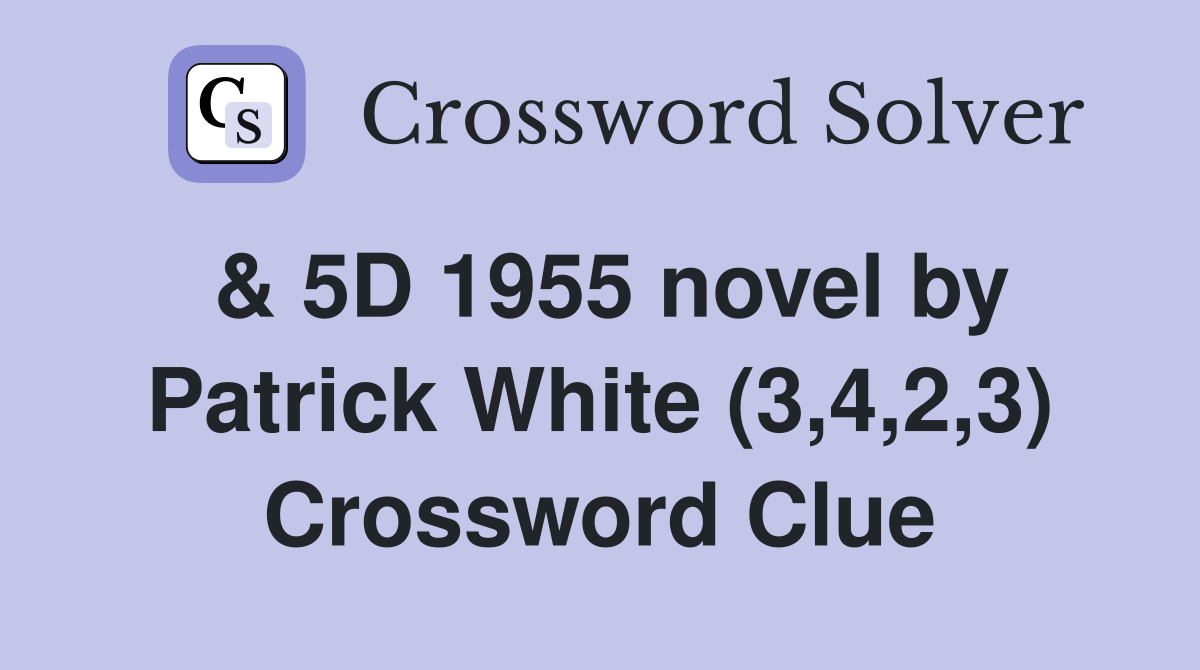& 5D 1955 novel by Patrick White (3,4,2,3) Crossword Clue