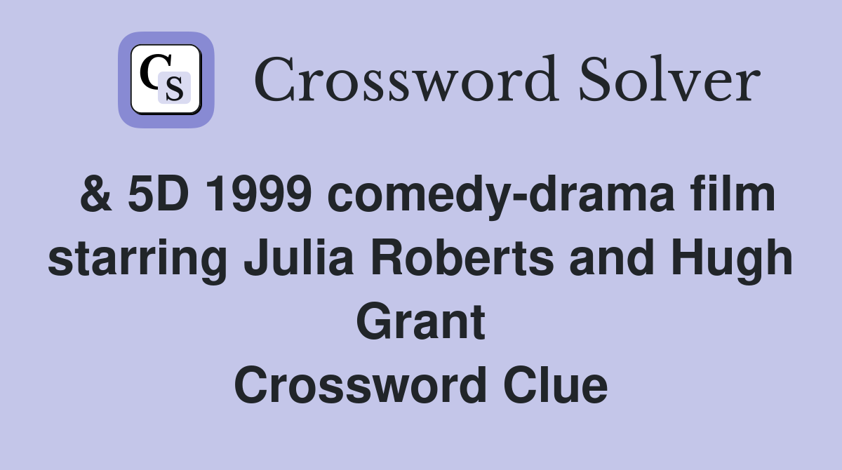 & 5D 1999 comedy-drama film starring Julia Roberts and Hugh Grant Crossword Clue