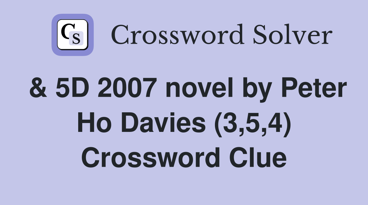 & 5D 2007 novel by Peter Ho Davies (3,5,4) Crossword Clue