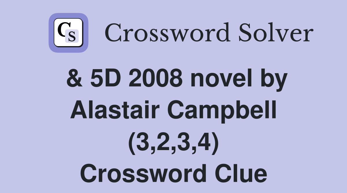 & 5D 2008 novel by Alastair Campbell (3,2,3,4) Crossword Clue