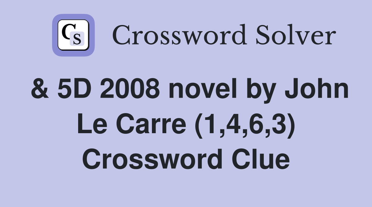 & 5D 2008 novel by John Le Carre (1,4,6,3) Crossword Clue