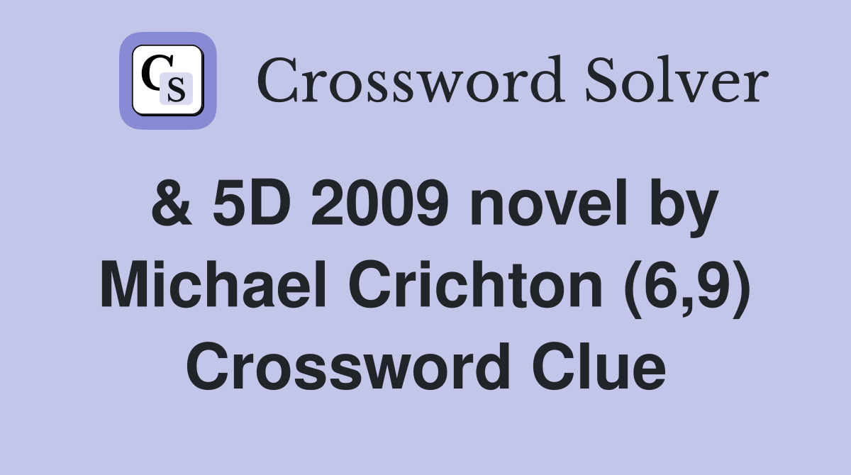 & 5D 2009 novel by Michael Crichton (6,9) Crossword Clue