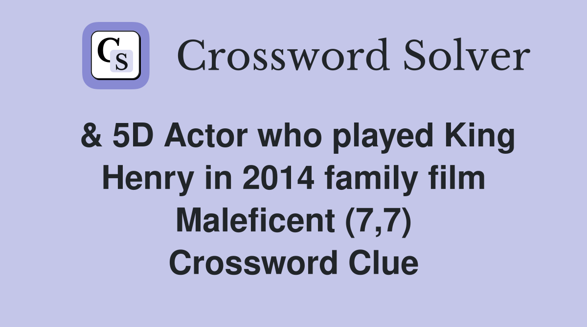 & 5D Actor who played King Henry in 2014 family film Maleficent (7,7) Crossword Clue