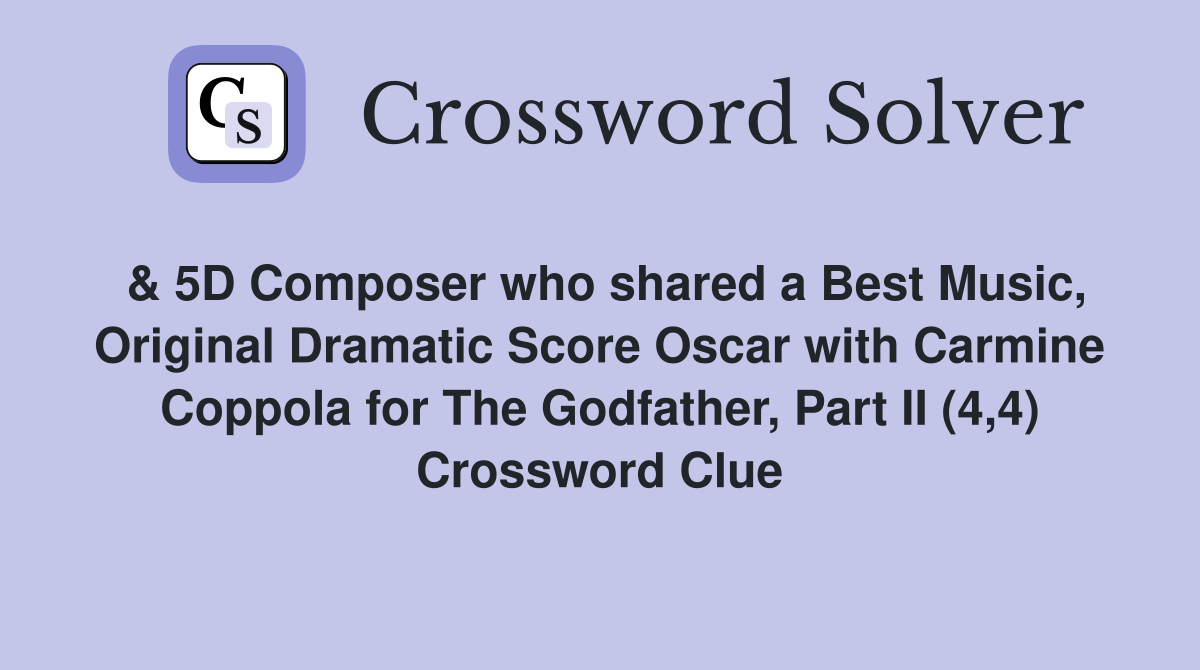 & 5D Composer who shared a Best Music, Original Dramatic Score Oscar with Carmine Coppola for The Godfather, Part II (4,4) Crossword Clue