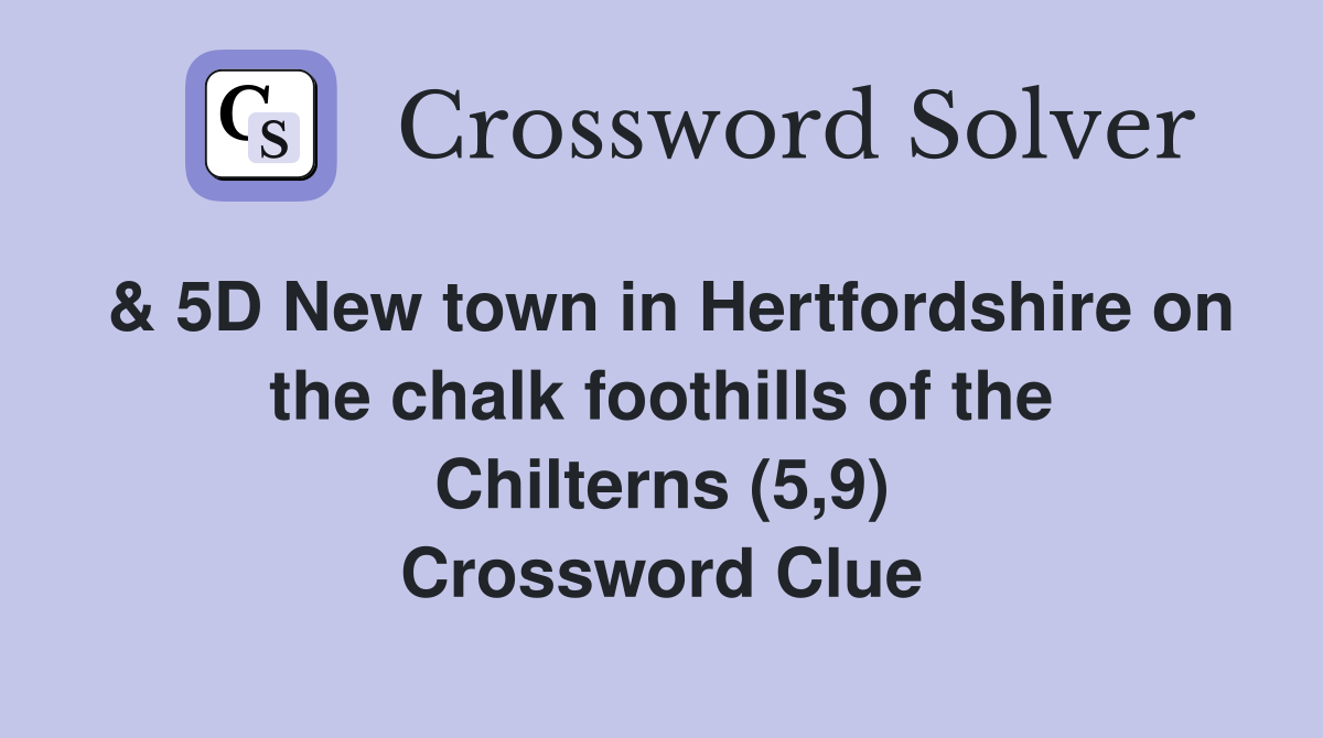 & 5D New town in Hertfordshire on the chalk foothills of the Chilterns (5,9) Crossword Clue