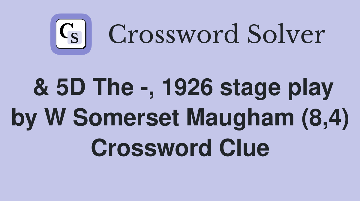 & 5D The -, 1926 stage play by W Somerset Maugham (8,4) Crossword Clue