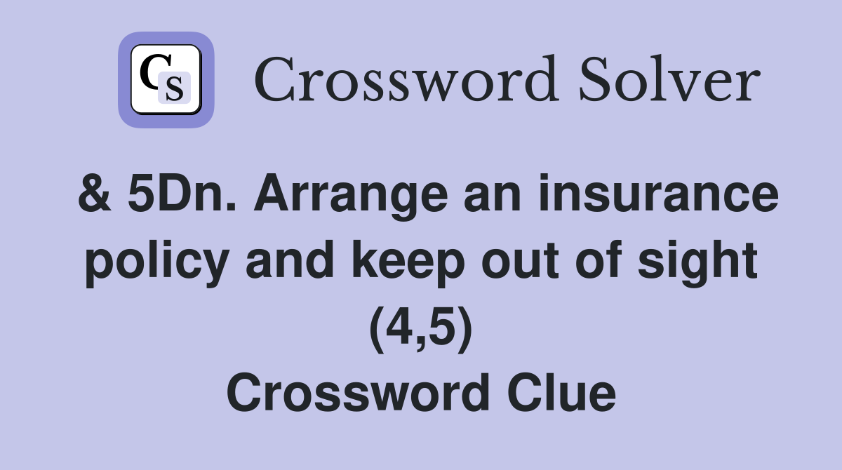 & 5Dn. Arrange an insurance policy and keep out of sight (4,5) Crossword Clue