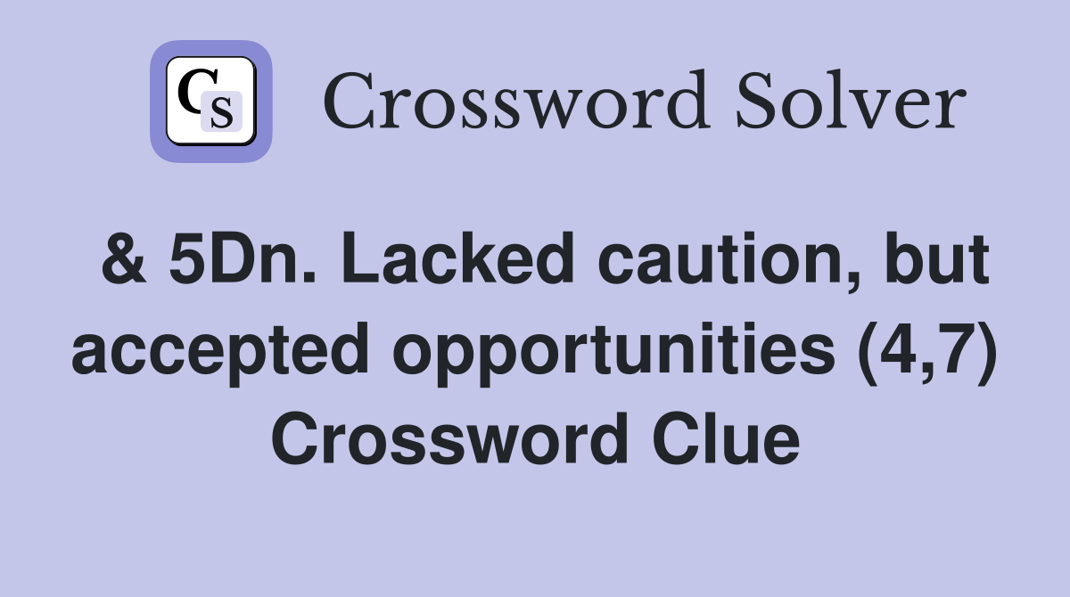 & 5Dn. Lacked caution, but accepted opportunities (4,7) Crossword Clue
