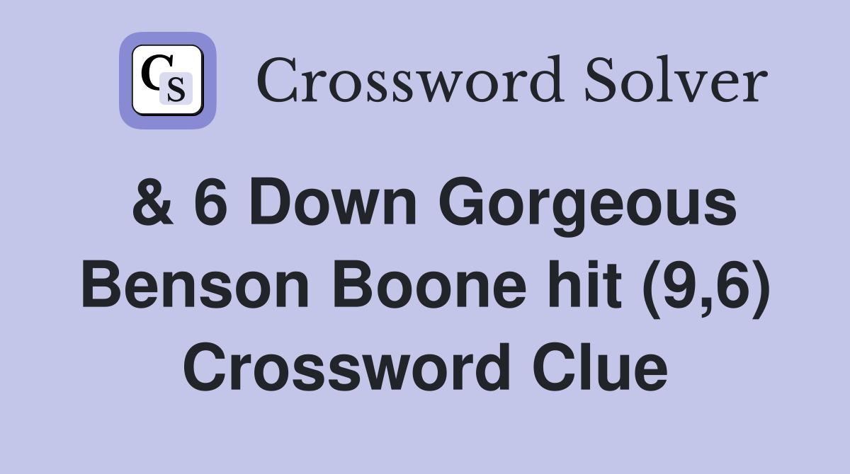 & 6 Down Gorgeous Benson Boone hit (9,6) Crossword Clue