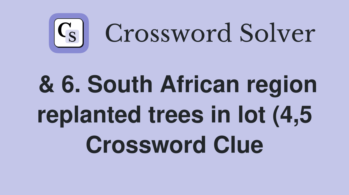 6 South African region replanted trees in lot (4 5) Crossword Clue 6 South African region replanted trees in lot (4 5) Crossword Clue