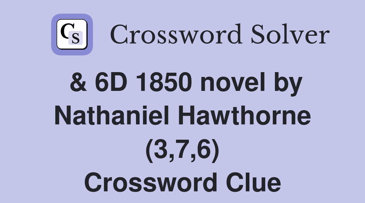 & 6D 1850 novel by Nathaniel Hawthorne (3,7,6) Crossword Clue