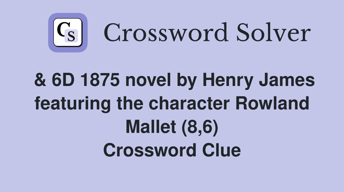 & 6D 1875 novel by Henry James featuring the character Rowland Mallet (8,6) Crossword Clue