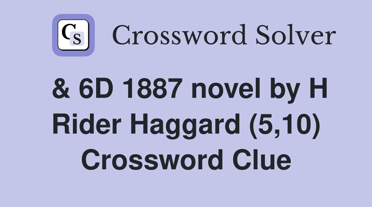 & 6D 1887 novel by H Rider Haggard (5,10) Crossword Clue