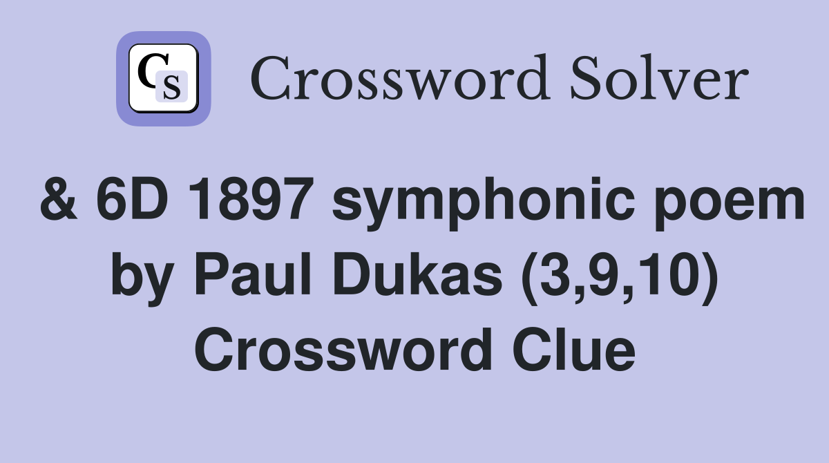 & 6D 1897 symphonic poem by Paul Dukas (3,9,10) Crossword Clue