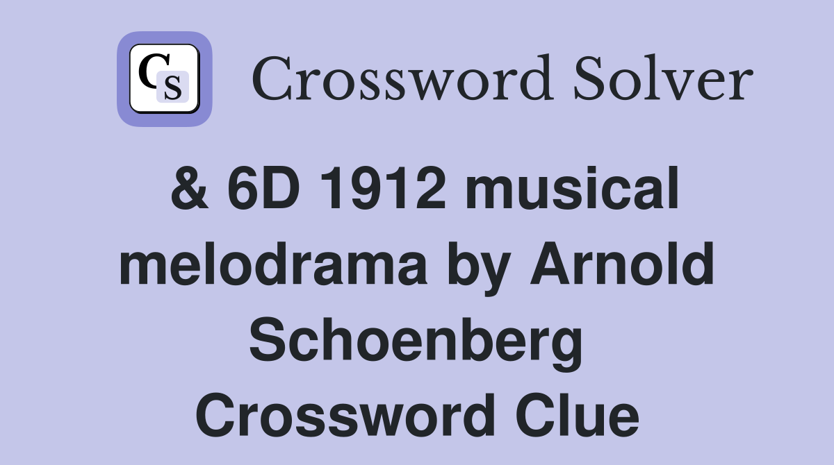 & 6D 1912 musical melodrama by Arnold Schoenberg Crossword Clue