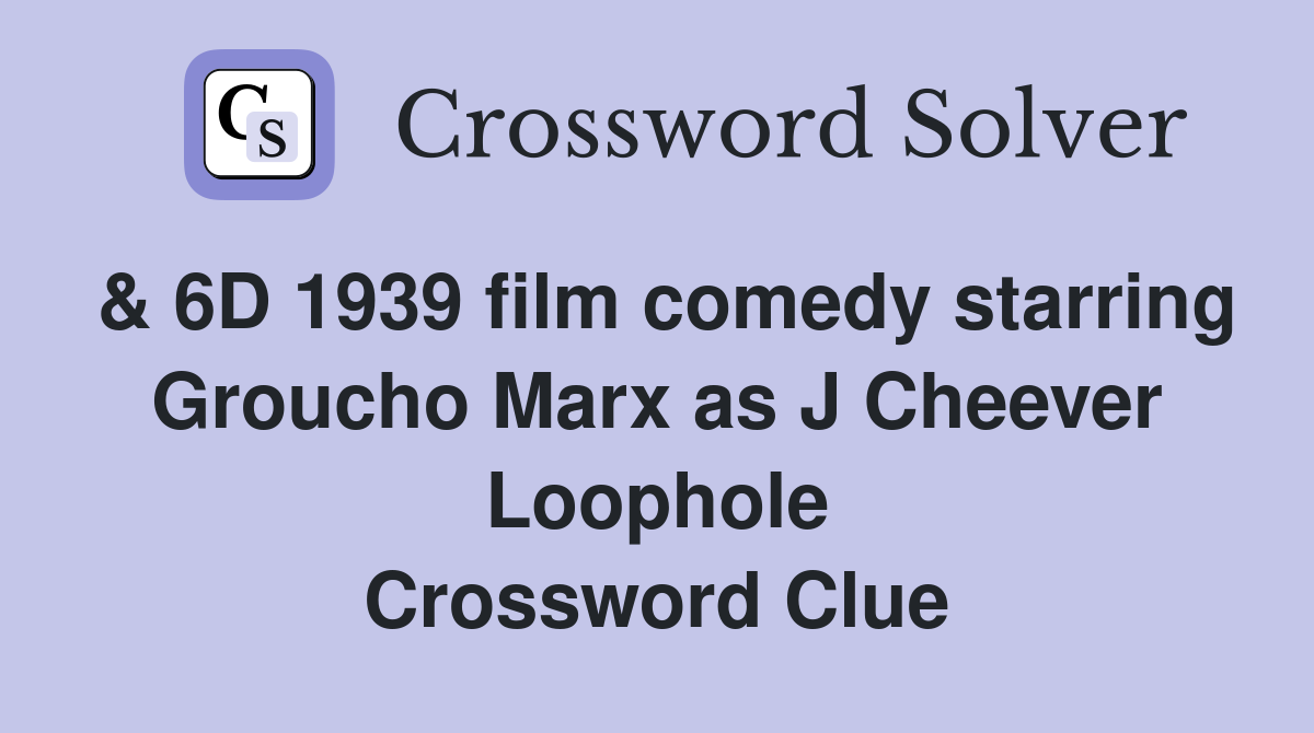 & 6D 1939 film comedy starring Groucho Marx as J Cheever Loophole Crossword Clue
