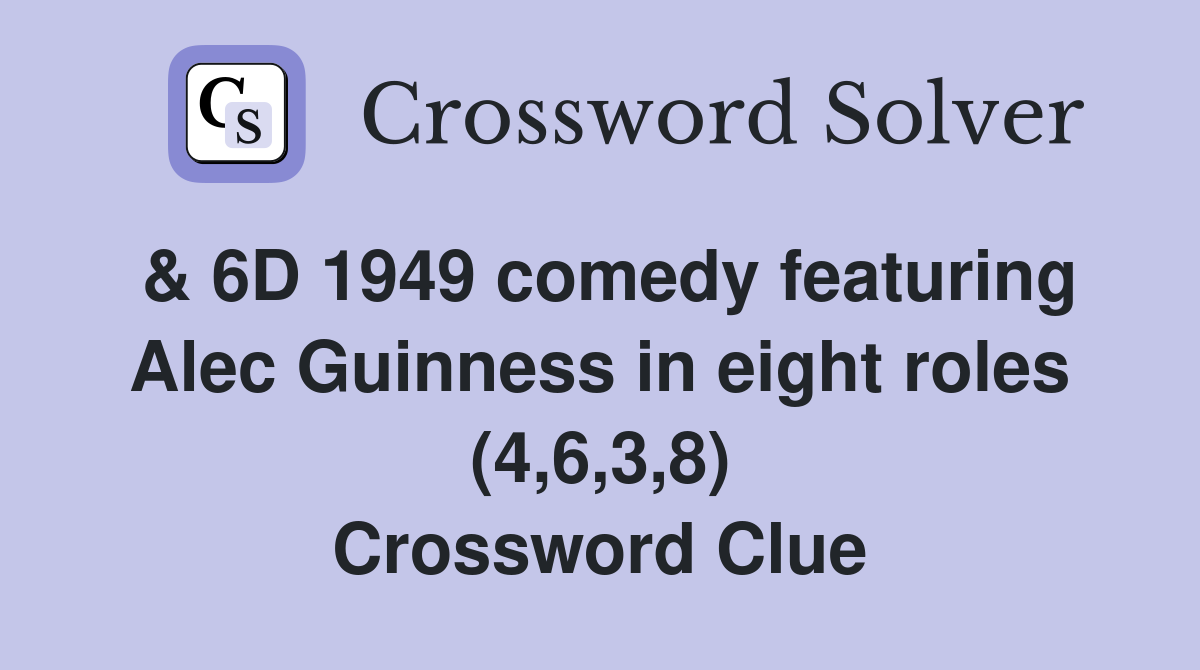 & 6D 1949 comedy featuring Alec Guinness in eight roles (4,6,3,8) Crossword Clue