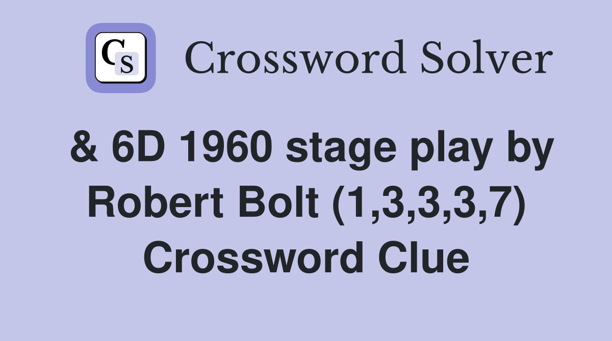 & 6D 1960 stage play by Robert Bolt (1,3,3,3,7) Crossword Clue