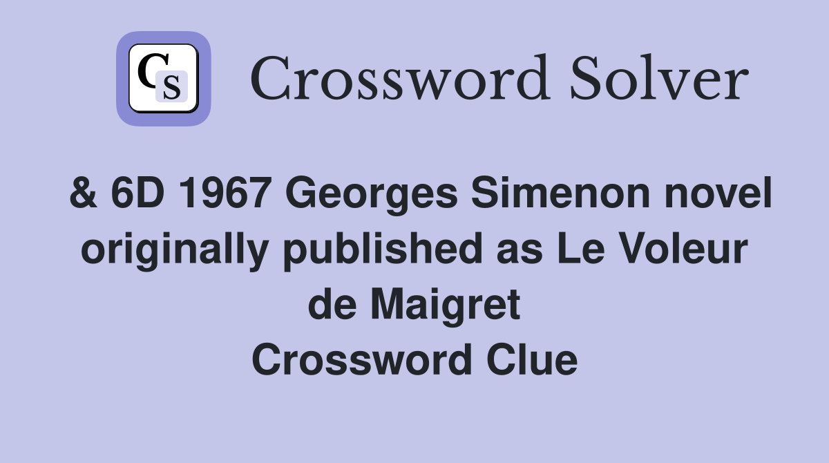 & 6D 1967 Georges Simenon novel originally published as Le Voleur de Maigret Crossword Clue