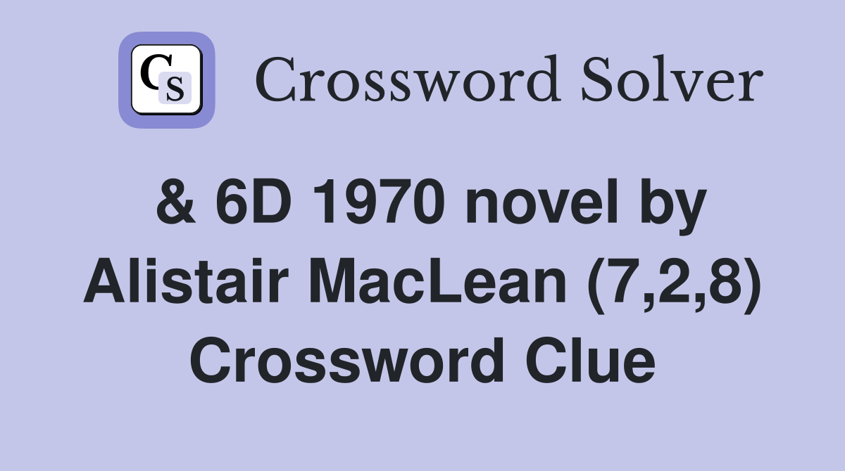 & 6D 1970 novel by Alistair MacLean (7,2,8) Crossword Clue