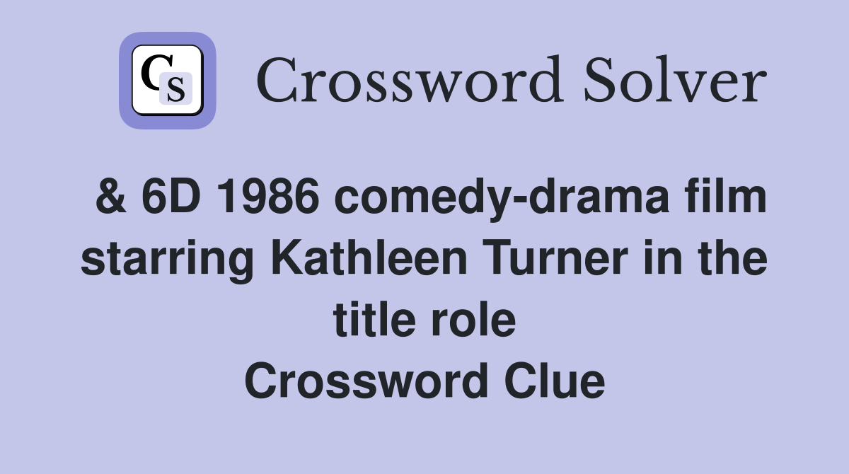& 6D 1986 comedy-drama film starring Kathleen Turner in the title role Crossword Clue