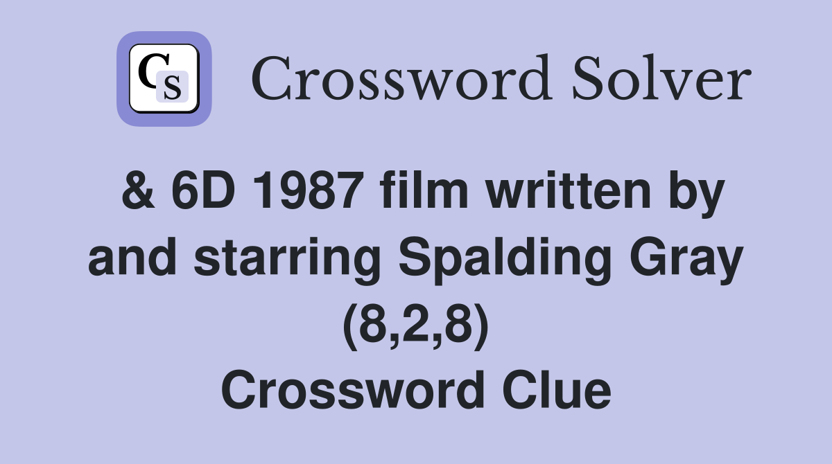 & 6D 1987 film written by and starring Spalding Gray (8,2,8) Crossword Clue
