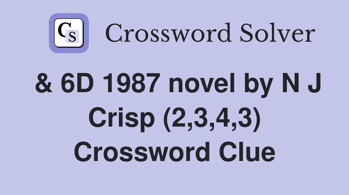 & 6D 1987 novel by N J Crisp (2,3,4,3) Crossword Clue