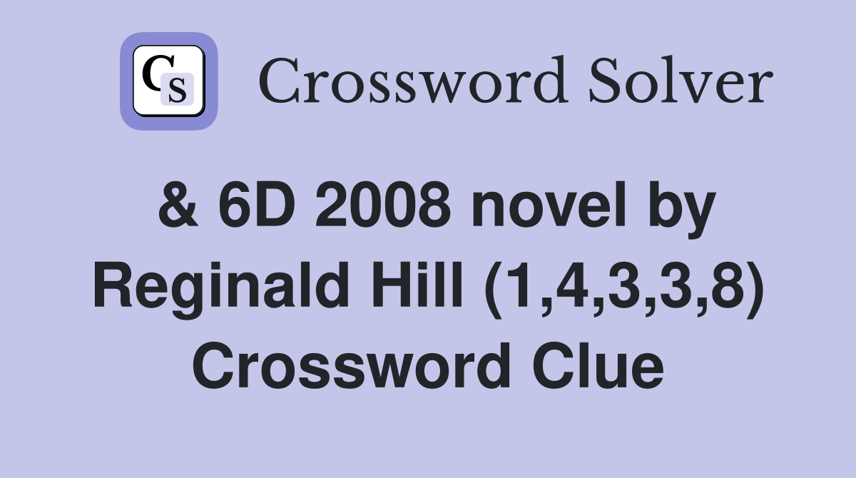 & 6D 2008 novel by Reginald Hill (1,4,3,3,8) Crossword Clue