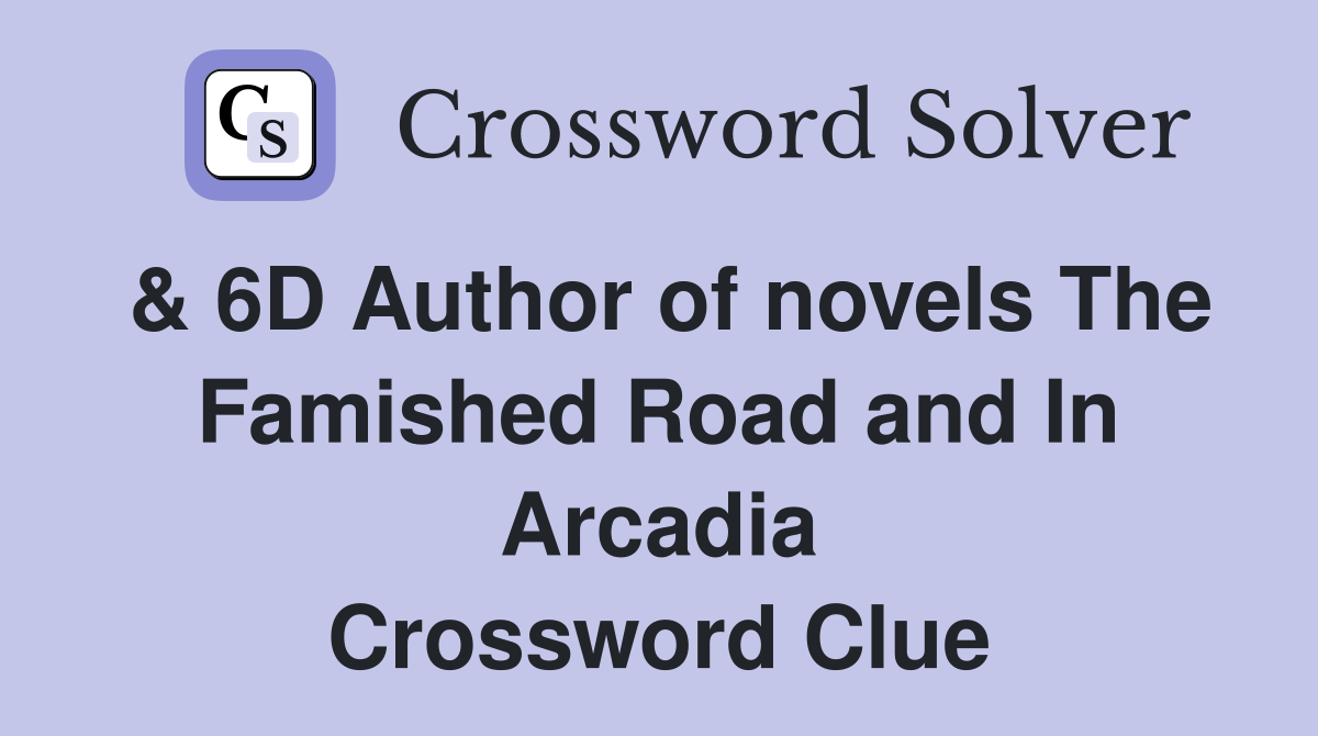 & 6D Author of novels The Famished Road and In Arcadia Crossword Clue